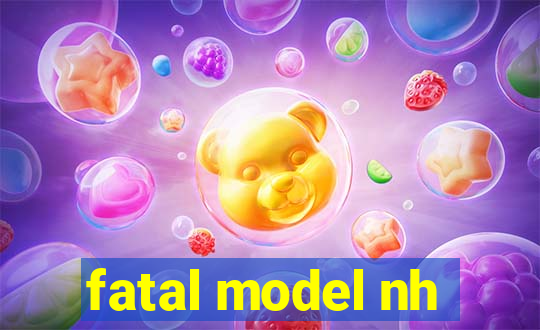 fatal model nh